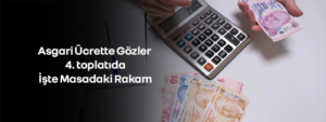 Asgari ücrette gözler dördüncü toplantıda: İşte masadaki rakamlar!