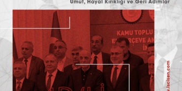 600 Bin Kamu İşçisinin Toplu Sözleşme Serüveni